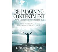 Re-Imagining Contentment: Living Life from God’s Perspective; A 7-Step Plan to Help You Learn How to Re-Imagine Contentment