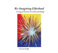 Re-Imagining Elderhood: Living as Presence in a Time of Change