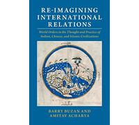 Re-imagining International Relations: World Orders in the Thought and Practice of Indian, Chinese, and Islamic Civilizations