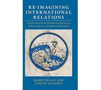 Re-imagining International Relations: World Orders in the Thought and Practice of Indian, Chinese, and Islamic Civilizations