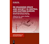 Re-Imagining Space and Society in Central and Eastern Europe: New Geographies of Politics, History and Culture after 1989 (SpatioTemporality / RaumZeitlichkeit)