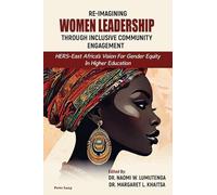 Re-imagining Women Leadership Through Inclusive Community Engagement: HERS-East Africa's Vision for Gender Equity in Higher Education (Higher ... Democratic Engagement: Exploring Impact)