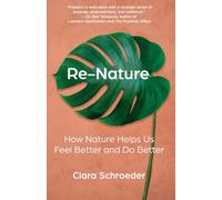 Re-Nature: How Nature Helps Us Feel Better and Do Better