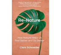 Re-Nature: How Nature Helps Us Feel Better and Do Better