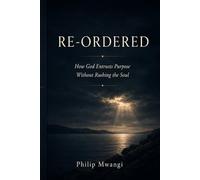 RE-ORDERED: How God Entrusts Purpose Without Rushing the Soul (The Foundations of Order)