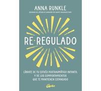 Re-regulado: Líbrate de tu estrés postraumático infantil y de los comportamientos que te mantienen estancado. (Psicoemoción)