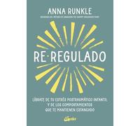 Re-regulado: Líbrate de tu estrés postraumático infantil y de los comportamientos que te mantienen estancado (Psicoemoción)