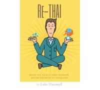 Re-Thai: What You Really Need to Know Before Retiring to Thailand-Honest Advice on Money, Visas, Health, Culture, and Making It Work