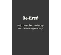 Re-tired (adj.) I was tired yesterday and I'm tired again today: Funny Office Notebook for Colleagues, Notebook with Funny Quote, Office Gag Gift, ... 6 x 9 inches lined notebook, 120 Pages