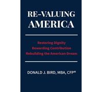 Re-Valuing America: Restoring Dignity, Rewarding Contribution and Rebuilding the American Dream