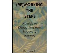 (Re)working the Steps: A Guide to Deepening Your Recovery Journey