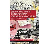 (Re)Writing War in Contemporary Literature and Culture: Beyond Post-Memory