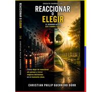 REACCIONAR O ELEGIR: Cómo dejar de reaccionar sin pensar y tomar mejores decisiones en el momento clave (Gobernar desde lo pequeño)
