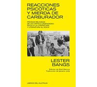 Reacciones psicóticas y mierda de carburador: Prosas reunidas de un crítico legendario: rock a la literatura y literatura al rock: 1 (Libros del Kultrum)