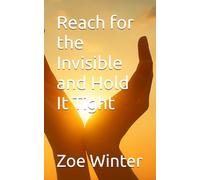 Reach for the Invisible and Hold It Tight