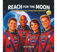 REACH FOR THE MOON: The Amazing Journey of Four Brave Astronauts