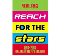 Reach for the Stars: 1996-2006: Fame, Fallout and Pop’s Final Party: Winner of the 2024 Penderyn Music Book Prize