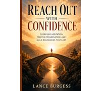 Reach Out with Confidence: Overcome Hesitation, Master Conversation, and Build Boundaries That Last