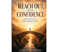 Reach Out with Confidence: Overcome Hesitation, Master Conversation, and Build Boundaries That Last