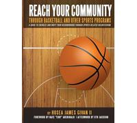 REACH YOUR COMMUNITY: THROUGH BASKETBALL AND OTHER SPORTS - A GUIDE TO ENERGIZE AND UNIFY YOUR NEIGHBORHOOD THROUGH SPORTS RELATED VOLUNTEERISM