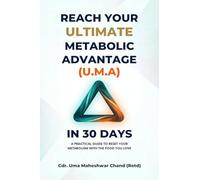 Reach Your Ultimate Metabolic Advantage (U.M.A) in 30 Days: A PRACTICAL GUIDE TO RESET YOUR METABOLISM WITH THE FOOD YOU LOVE