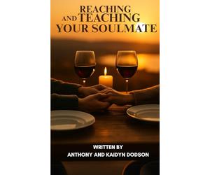 Reaching and Teaching Your Soulmate: A Journey to Heal, Connect, and Grow in Love