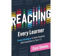 Reaching Every Learner: Proven Strategies to Teach Students with Disabilities in Tiers 1-3 (a Three-Tiered Framework for Supporting Students with Disabilities)