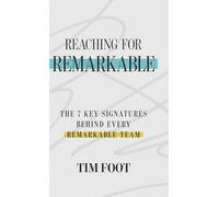 Reaching for Remarkable: The 7 Key Signatures Behind Every Remarkable Team
