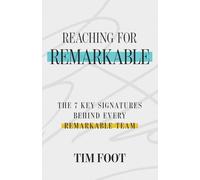 Reaching for Remarkable: The 7 Key Signatures Behind Every Remarkable Team