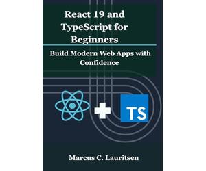 React 19 and TypeScript for Beginners: Build Modern Web Apps with Confidence