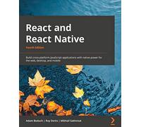 React and React Native: Build cross-platform JavaScript applications with native power for the web, desktop, and mobile