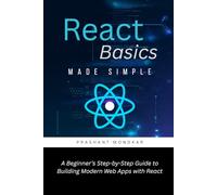 React Basics Made Simple: A Beginner’s Step-by-Step Guide to Building Modern Web Apps with React