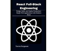 React Full-Stack Engineering: Design, Build, and Deploy Production-Ready Web Applications with Modern React