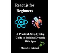 React.js for Beginners: A Practical, Step-by-Step Guide to Building Dynamic Web Apps