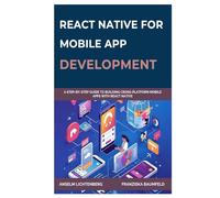 REACT NATIVE FOR MOBILE APP DEVELOPMENT: A Step-by-Step Guide to Building Cross-Platform Mobile Apps with React Native