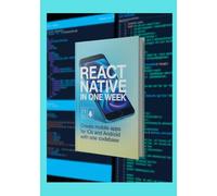 React Native in One Week: Create Mobile Apps for iOS and Android With One Codebase