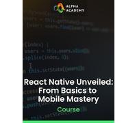 React Native Unveiled: From Basics to Mobile Mastery - Alpha Academy Key - GLOBAL