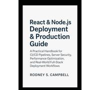 React & Node.js Deployment & Production Guide: A Practical Handbook for CI/CD Pipelines, Server Security, Performance Optimization and Real World Full ... (The Complete React & Node.js Series)