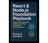 React & Node.js Foundation Playbook: Master the Fundamentals of Modern Full Stack JavaScript for Real Development (The Complete React & Node.js Series)
