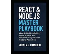 React & Node.js Master Playbook: A Practical Guide to Building Robust, Scalable and Production Ready Full Stack JavaScript Applications (The Complete React & Node.js Series)