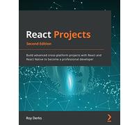 React Projects: Build advanced cross-platform projects with React and React Native to become a professional developer, 2nd Edition