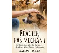 Réactif, pas Méchant: Le Guide Complet d'Éducation Canine Positive pour Gérer la Réactivité en Laisse, Calmer les Aboiements et Retrouver des Balades Sereines avec Votre Chien