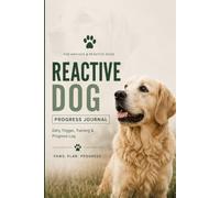 Reactive Dog Progress Journal: Daily Trigger, Training & Progress Log for Anxious & Reactive Dogs