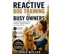 REACTIVE DOG TRAINING for BUSY OWNERS: A Visual Step-by-Step System to Calm Barking, Lunging & Overreactions Without a Trainer