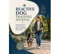 REACTIVE DOG TRAINING JOURNAL: Track Leash Reactivity, Barking & Threshold Recovery A Step-by-Step Behavioral Log for Calm, Peaceful Walks