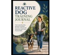 REACTIVE DOG TRAINING JOURNAL: Track Leash Reactivity, Barking & Threshold Recovery A Step-by-Step Behavioral Log for Calm, Peaceful Walks
