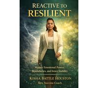 Reactive to Resilient: Master Emotional Power, Boundaries, and Inner Stability (The Emotional Mastery Series)
