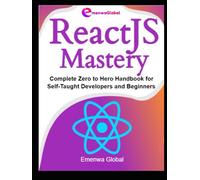 ReactJS Mastery: Complete Zero to Hero Handbook for Self-Taught Developers and Beginners