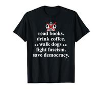 Read Books Drink Coffee Walk Dogs Fight Fascism Sign Protest Camiseta