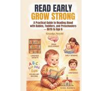 Read Early, Grow Strong: A Practical Guide to Reading Aloud with Babies, Toddlers, and Preschoolers - Birth to Age 6 (The Reading Life Series)